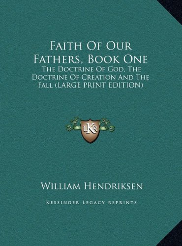 Faith Of Our Fathers, Book One: The Doctrine Of God, The Doctrine Of Creation And The Fall (LARGE PRINT EDITION) (9781169944411) by Hendriksen, William