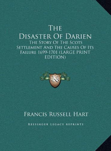 The Disaster Of Darien: The Story Of The Scots Settlement And The Causes Of Its Failure 1699-1701 (LARGE PRINT EDITION) (9781169944909) by Hart, Francis Russell