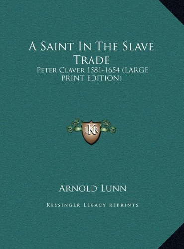 A Saint In The Slave Trade: Peter Claver 1581-1654 (LARGE PRINT EDITION) (9781169945920) by Lunn, Arnold