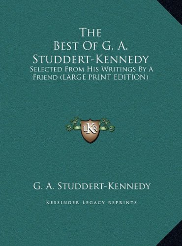 The Best Of G. A. Studdert-Kennedy: Selected From His Writings By A Friend (LARGE PRINT EDITION) (9781169949287) by Studdert-Kennedy, G. A.