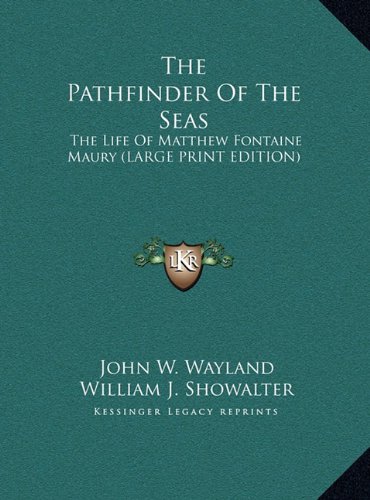 The Pathfinder Of The Seas: The Life Of Matthew Fontaine Maury (LARGE PRINT EDITION) (9781169950344) by Wayland, John W.; Showalter, William J.