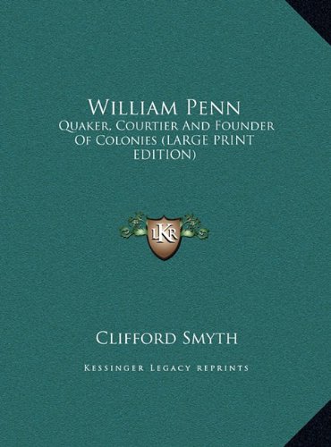 William Penn: Quaker, Courtier And Founder Of Colonies (LARGE PRINT EDITION) (9781169952102) by Smyth, Clifford