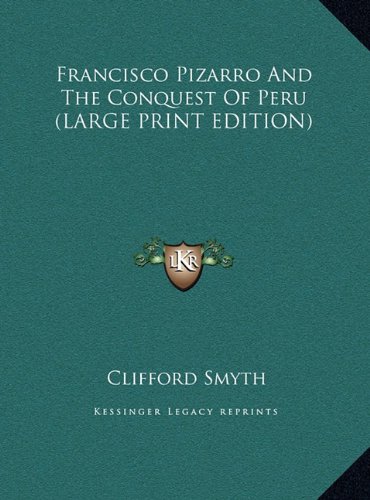 Francisco Pizarro And The Conquest Of Peru (LARGE PRINT EDITION) (9781169952188) by Smyth, Clifford