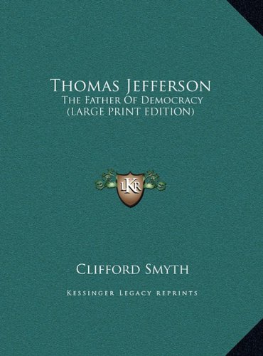 Thomas Jefferson: The Father Of Democracy (LARGE PRINT EDITION) (9781169952195) by Smyth, Clifford