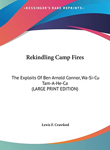 9781169952898: Rekindling Camp Fires: The Exploits Of Ben Arnold Connor, Wa-Si-Cu Tam-A-He-Ca (LARGE PRINT EDITION)