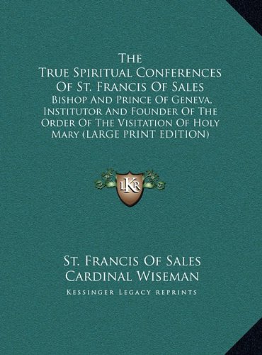 The True Spiritual Conferences Of St. Francis Of Sales: Bishop And Prince Of Geneva, Institutor And Founder Of The Order Of The Visitation Of Holy Mary (LARGE PRINT EDITION) (9781169953376) by Sales, St. Francis Of