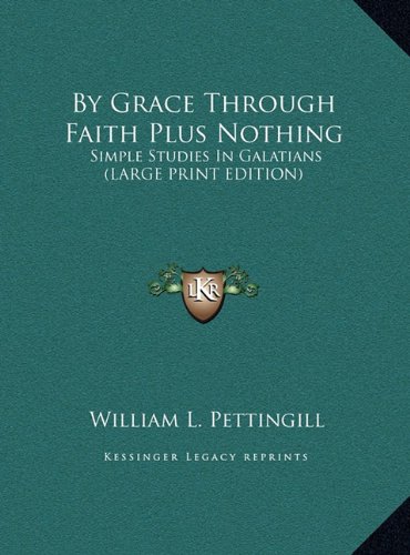 By Grace Through Faith Plus Nothing: Simple Studies In Galatians (LARGE PRINT EDITION) (9781169953499) by Pettingill, William L.