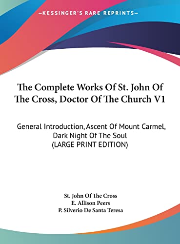 The Complete Works Of St. John Of The Cross, Doctor Of The Church V1: General Introduction, Ascent Of Mount Carmel, Dark Night Of The Soul (LARGE PRINT EDITION) (9781169954984) by Cross, St. John Of The