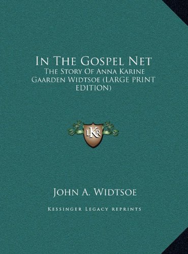 In The Gospel Net: The Story Of Anna Karine Gaarden Widtsoe (LARGE PRINT EDITION) (9781169959040) by Widtsoe, John A.