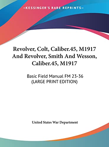 9781169960275: Revolver, Colt, Caliber.45, M1917 And Revolver, Smith And Wesson, Caliber.45, M1917: Basic Field Manual FM 23-36 (LARGE PRINT EDITION)