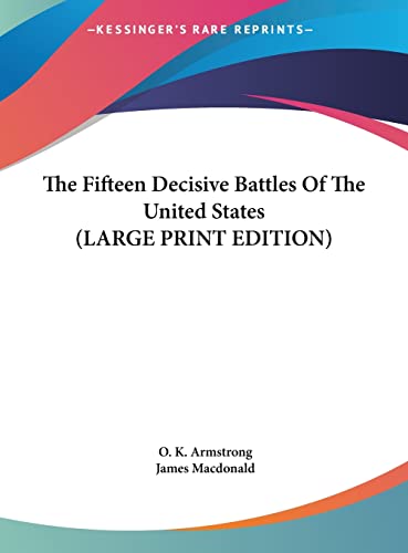 The Fifteen Decisive Battles Of The United States (LARGE PRINT EDITION) (9781169961678) by Armstrong, O. K.