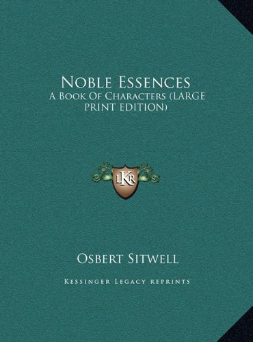 Noble Essences: A Book Of Characters (LARGE PRINT EDITION) (9781169963986) by Sitwell, Osbert