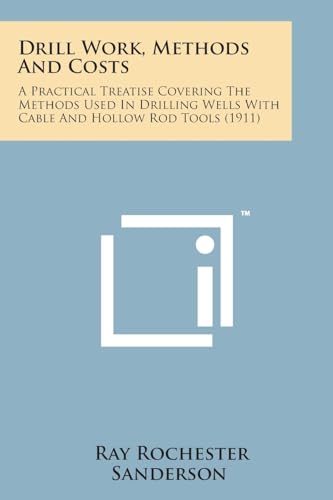 9781169968134: Drill Work, Methods and Costs: A Practical Treatise Covering the Methods Used in Drilling Wells with Cable and Hollow Rod Tools (1911)