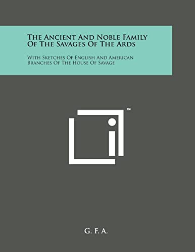 9781169972223: The Ancient and Noble Family of the Savages of the ARDS: With Sketches of English and American Branches of the House of Savage