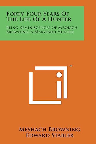 Stock image for Forty-Four Years of the Life of a Hunter: Being Reminiscences of Meshach Browning, a Maryland Hunter for sale by Lucky's Textbooks