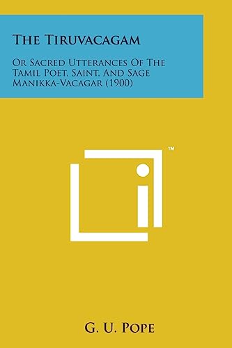 Stock image for The Tiruvacagam: Or Sacred Utterances of the Tamil Poet, Saint, and Sage Manikka-Vacagar (1900) for sale by Lucky's Textbooks