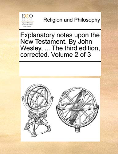 9781170000403: Explanatory notes upon the New Testament. By John Wesley, ... The third edition, corrected. Volume 2 of 3