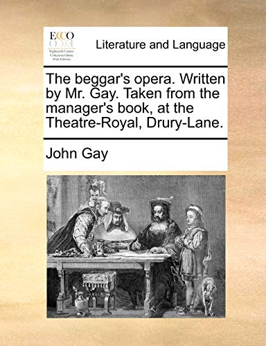 The beggar's opera. Written by Mr. Gay. Taken from the manager's book, at the Theatre-Royal, Drury-Lane. (9781170006184) by Gay, John