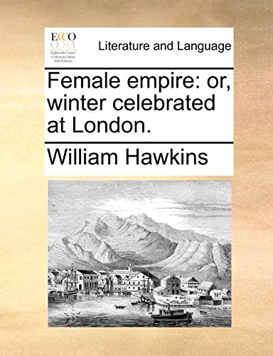Female empire: or, winter celebrated at London. (9781170007204) by Hawkins, William