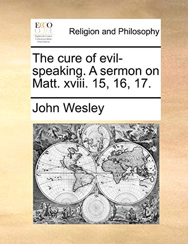 The cure of evil-speaking. A sermon on Matt. xviii. 15, 16, 17. (9781170009444) by Wesley, John