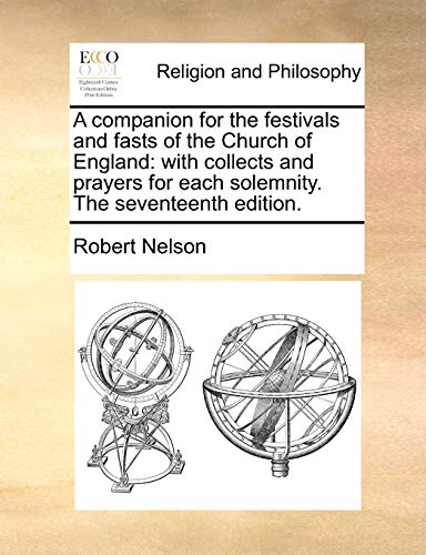 A companion for the festivals and fasts of the Church of England: with collects and prayers for each solemnity. The seventeenth edition. (9781170010082) by Nelson, Robert
