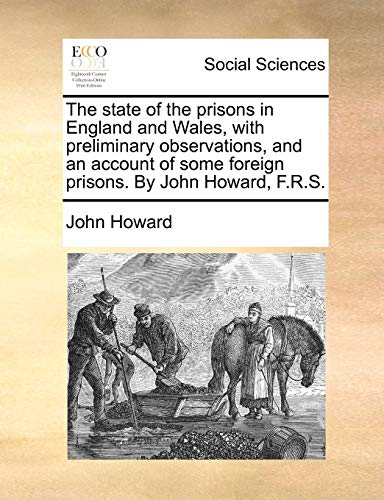 The state of the prisons in England and Wales with preliminary observations and an account of some foreign prisons. By John Howard F.R.S. - Howard, John