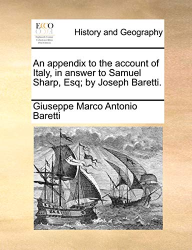 Stock image for An Appendix to the Account of Italy, in Answer to Samuel Sharp, Esq; By Joseph Baretti. for sale by Lucky's Textbooks