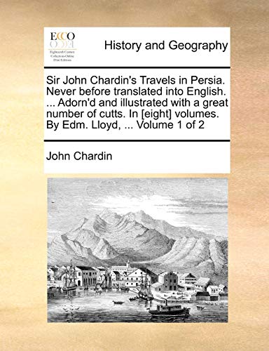 Imagen de archivo de Sir John Chardin's Travels in Persia Never before translated into English Adorn'd and illustrated with a great number of cutts In eight volumes By Edm Lloyd, Volume 1 of 2 a la venta por PBShop.store US