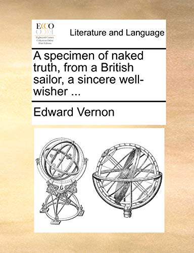 A Specimen of Naked Truth, from a British Sailor, a Sincere Well-Wisher . - Edward Vernon