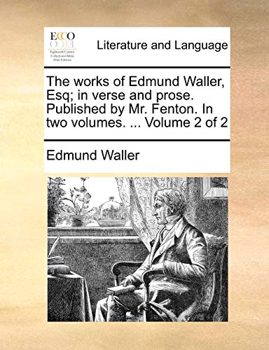 Imagen de archivo de The Works of Edmund Waller, Esq; In Verse and Prose. Published by Mr. Fenton. in Two Volumes. . Volume 2 of 2 a la venta por Lucky's Textbooks