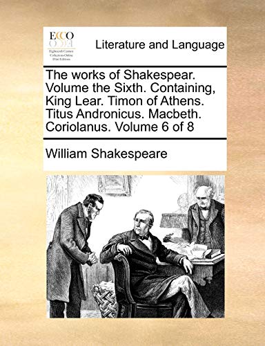 Stock image for The Works of Shakespear. Volume the Sixth. Containing, King Lear. Timon of Athens. Titus Andronicus. Macbeth. Coriolanus. Volume 6 of 8 for sale by medimops