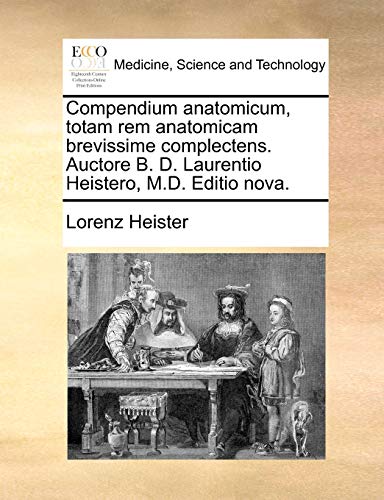 Compendium anatomicum, totam rem anatomicam brevissime complectens. Auctore B. D. Laurentio Heistero, M.D. Editio nova. (Latin Edition) - Lorenz Heister