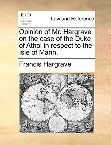 Opinion of Mr Hargrave on the case of the Duke of Athol in respect to the Isle of Mann - Francis Hargrave