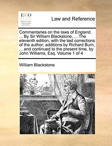 9781170022504: Commentaries on the laws of England. ... By Sir William Blackstone, ... The eleventh edition, with the last corrections of the author; additions by ... time, by John Williams, Esq. Volume 1 of 4