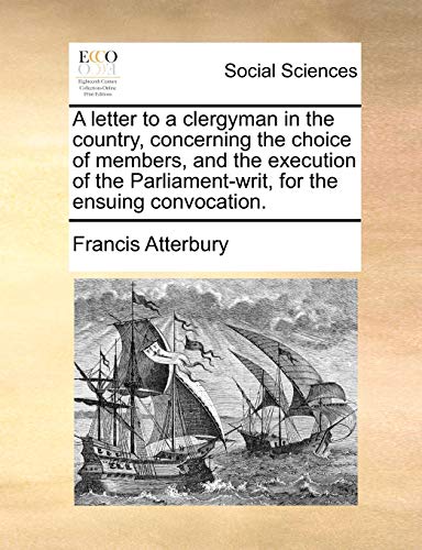 9781170025581: A letter to a clergyman in the country, concerning the choice of members, and the execution of the Parliament-writ, for the ensuing convocation.