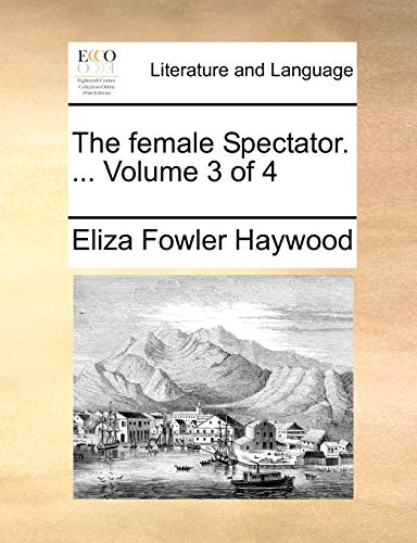 The female Spectator. ... Volume 3 of 4 (9781170031025) by Haywood, Eliza Fowler