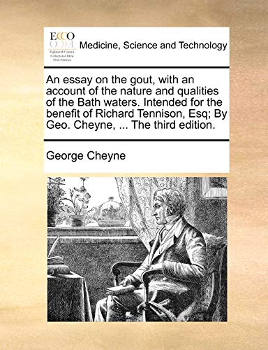 Imagen de archivo de An essay on the gout, with an account of the nature and qualities of the Bath waters Intended for the benefit of Richard Tennison, Esq By Geo Cheyne, The third edition a la venta por PBShop.store US