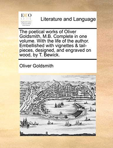 Imagen de archivo de The Poetical Works of Oliver Goldsmith, M.B. Complete in One Volume. with the Life of the Author. Embellished with Vignettes & Tail-Pieces, Designed, and Engraved on Wood, by T. Bewick. a la venta por Phatpocket Limited