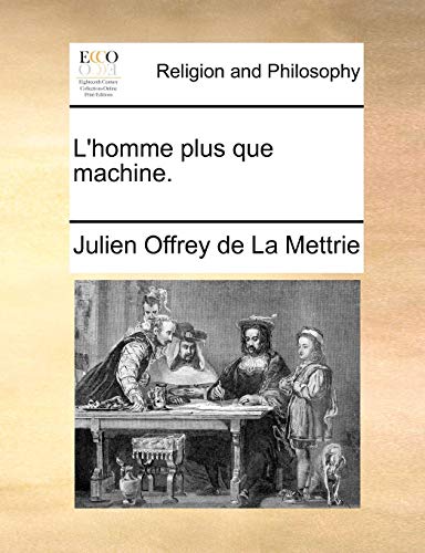 L'homme plus que machine. - La Mettrie, Julien Offrey de