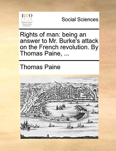 Rights of man: being an answer to Mr. Burke's attack on the French revolution. By Thomas Paine, ... (9781170044018) by Paine, Thomas