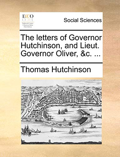 The letters of Governor Hutchinson, and Lieut. Governor Oliver, &c. ... (9781170048337) by Hutchinson, Thomas