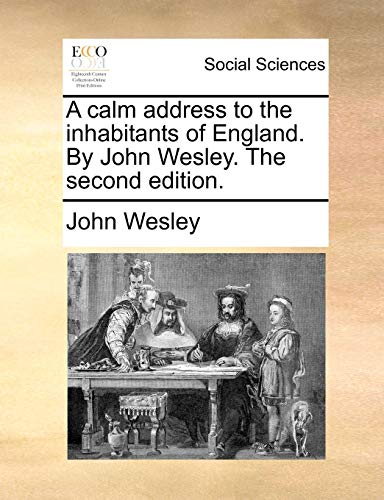 A calm address to the inhabitants of England. By John Wesley. The second edition. (9781170049228) by Wesley, John