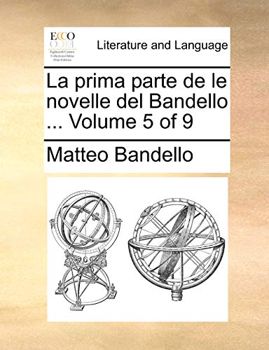 La prima parte de le novelle del Bandello ... Volume 5 of 9 (Italian Edition) (9781170049280) by Bandello, Matteo