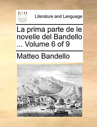 La prima parte de le novelle del Bandello ... Volume 6 of 9 (Italian Edition) (9781170049297) by Bandello, Matteo