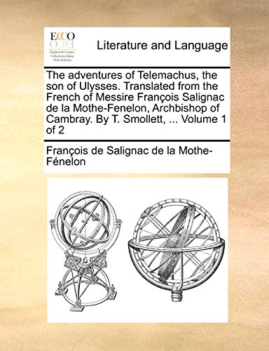 Beispielbild fr The Adventures of Telemachus, the Son of Ulysses. Translated from the French of Messire Francois Salignac de La Mothe-Fenelon, Archbishop of Cambray. by T. Smollett, . Volume 1 of 2 zum Verkauf von Lucky's Textbooks