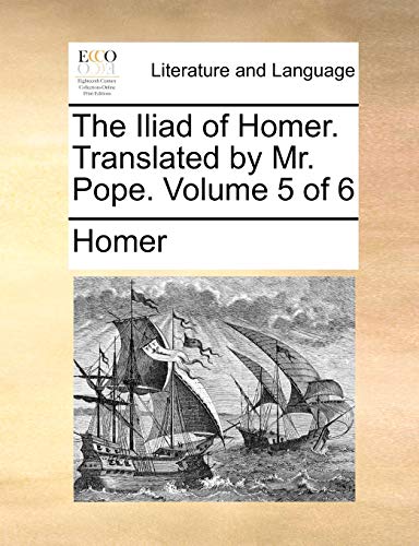 The Iliad of Homer. Translated by Mr. Pope. Volume 5 of 6 (9781170049969) by Homer