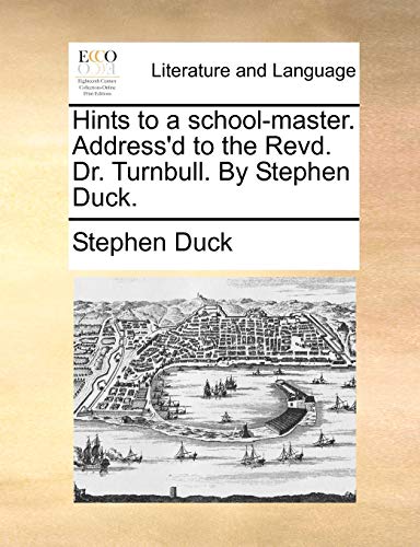 9781170050163: Hints to a School-Master. Address'd to the Revd. Dr. Turnbull. by Stephen Duck.