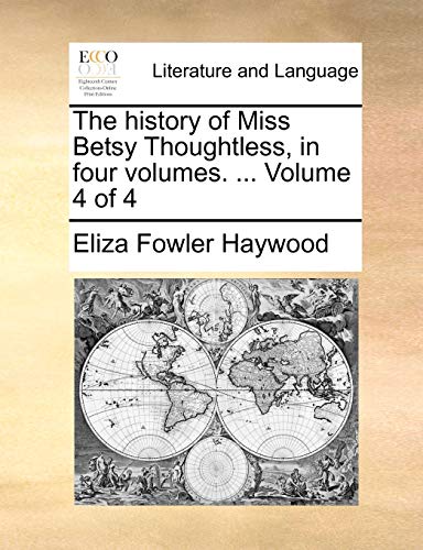 The History of Miss Betsy Thoughtless, in Four Volumes. . Volume 4 of 4 (Paperback) - Eliza Fowler Haywood