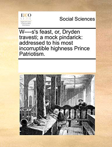 9781170059357: W----s's feast, or, Dryden travesti; a mock pindarick: addressed to his most incorruptible highness Prince Patriotism.