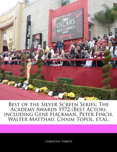 Best of the Silver Screen Series: The Academy Awards 1972 (Best Actor), including Gene Hackman, Peter Finch, Walter Matthau, Chaim Topol, et.al. (9781170064344) by Christine Parker